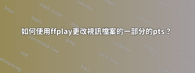 如何使用ffplay更改視訊檔案的一部分的pts？