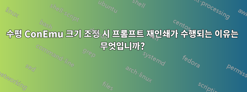수평 ConEmu 크기 조정 시 프롬프트 재인쇄가 수행되는 이유는 무엇입니까?