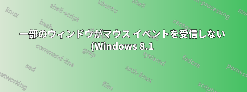 一部のウィンドウがマウス イベントを受信しない (Windows 8.1)