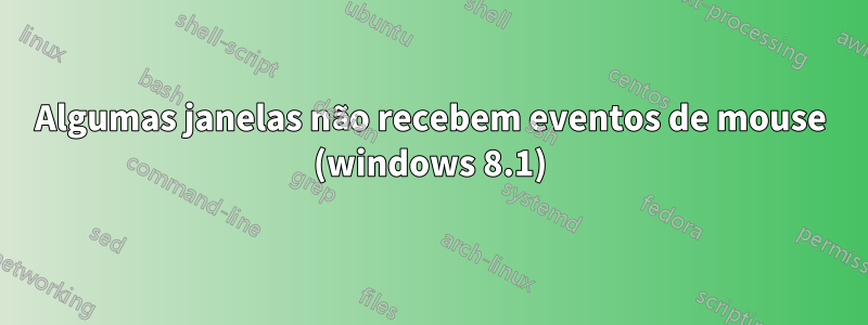 Algumas janelas não recebem eventos de mouse (windows 8.1)