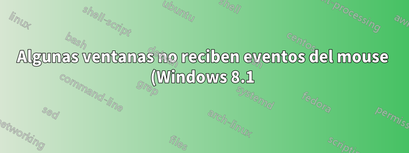 Algunas ventanas no reciben eventos del mouse (Windows 8.1)
