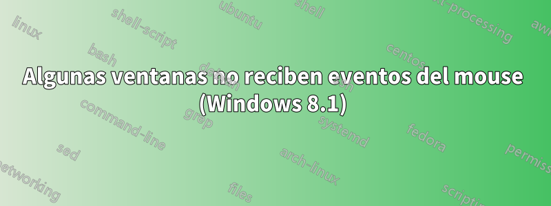 Algunas ventanas no reciben eventos del mouse (Windows 8.1)