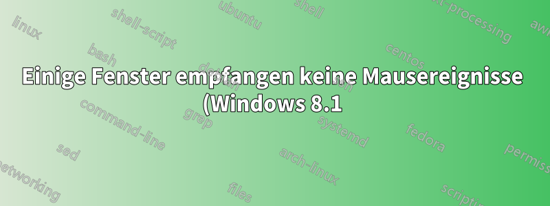 Einige Fenster empfangen keine Mausereignisse (Windows 8.1)
