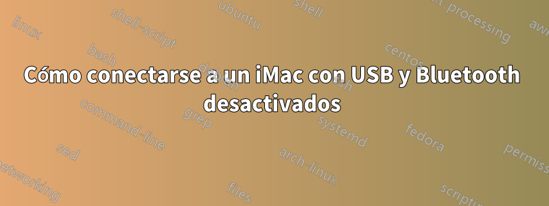 Cómo conectarse a un iMac con USB y Bluetooth desactivados
