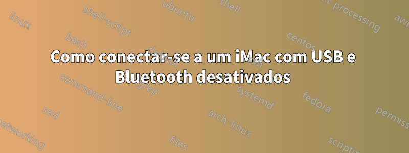 Como conectar-se a um iMac com USB e Bluetooth desativados