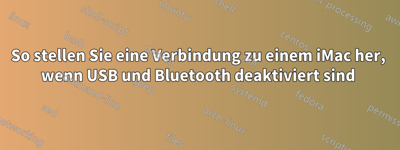 So stellen Sie eine Verbindung zu einem iMac her, wenn USB und Bluetooth deaktiviert sind