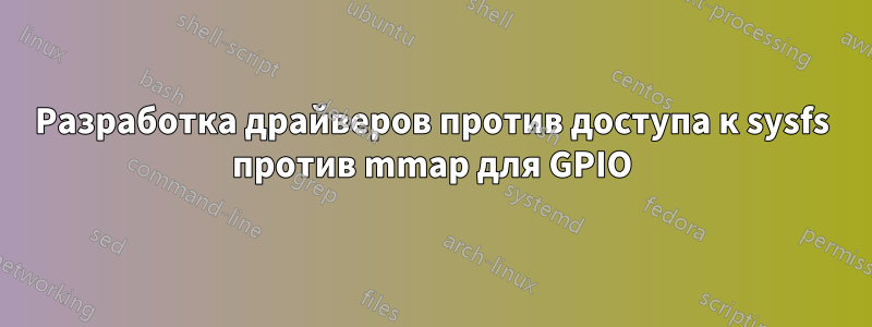 Разработка драйверов против доступа к sysfs против mmap для GPIO