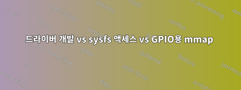드라이버 개발 vs sysfs 액세스 vs GPIO용 mmap