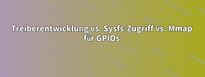 Treiberentwicklung vs. Sysfs-Zugriff vs. Mmap für GPIOs