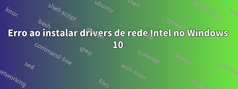 Erro ao instalar drivers de rede Intel no Windows 10