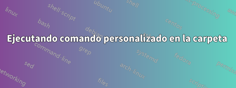 Ejecutando comando personalizado en la carpeta