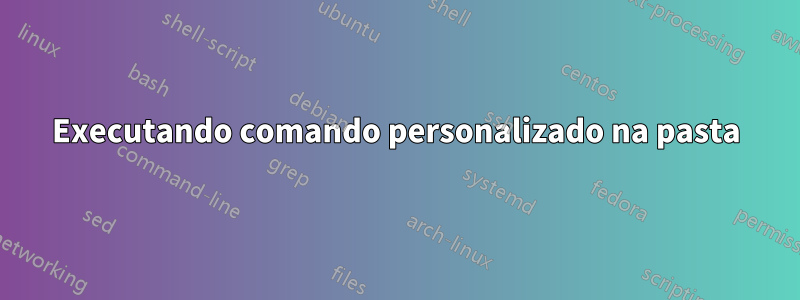 Executando comando personalizado na pasta