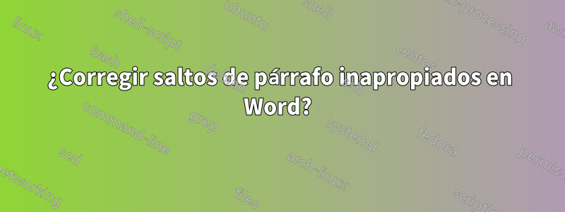 ¿Corregir saltos de párrafo inapropiados en Word?