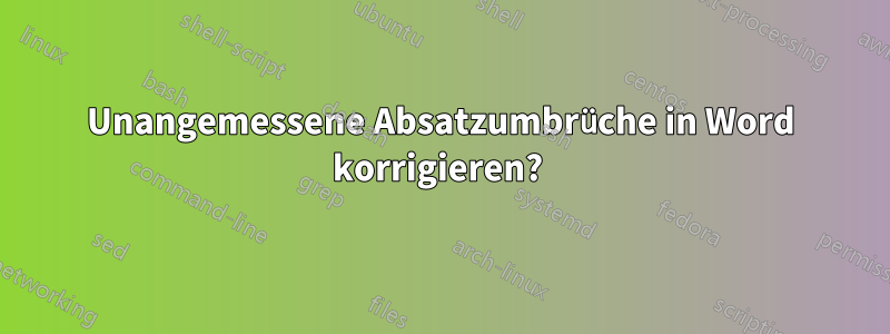 Unangemessene Absatzumbrüche in Word korrigieren? 
