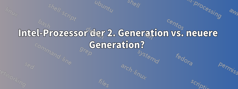 Intel-Prozessor der 2. Generation vs. neuere Generation? 