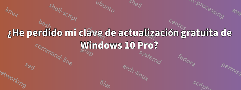 ¿He perdido mi clave de actualización gratuita de Windows 10 Pro?
