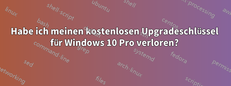 Habe ich meinen kostenlosen Upgradeschlüssel für Windows 10 Pro verloren?