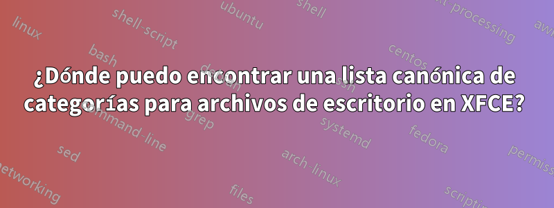 ¿Dónde puedo encontrar una lista canónica de categorías para archivos de escritorio en XFCE?
