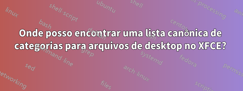 Onde posso encontrar uma lista canônica de categorias para arquivos de desktop no XFCE?