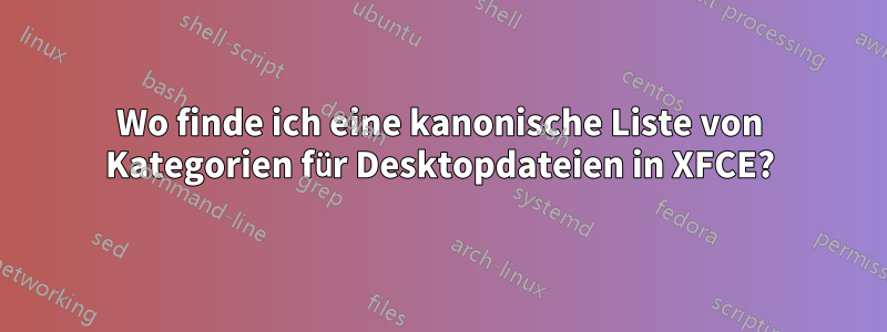 Wo finde ich eine kanonische Liste von Kategorien für Desktopdateien in XFCE?