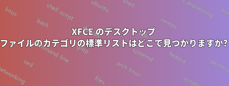 XFCE のデスクトップ ファイルのカテゴリの標準リストはどこで見つかりますか?