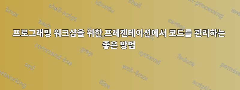 프로그래밍 워크샵을 위한 프레젠테이션에서 코드를 관리하는 좋은 방법