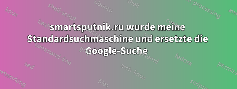 smartsputnik.ru wurde meine Standardsuchmaschine und ersetzte die Google-Suche 