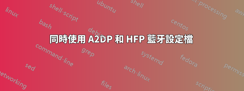 同時使用 A2DP 和 HFP 藍牙設定檔