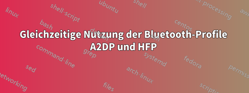 Gleichzeitige Nutzung der Bluetooth-Profile A2DP und HFP