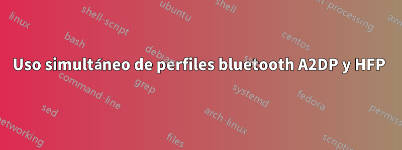 Uso simultáneo de perfiles bluetooth A2DP y HFP