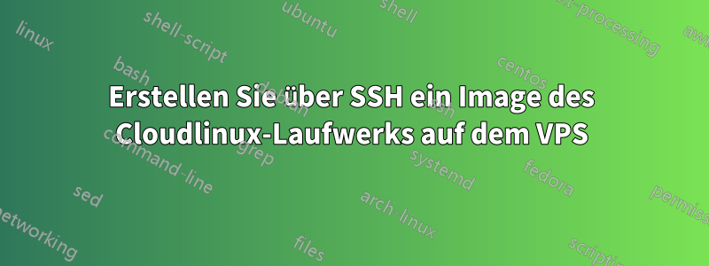 Erstellen Sie über SSH ein Image des Cloudlinux-Laufwerks auf dem VPS