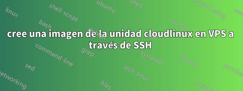 cree una imagen de la unidad cloudlinux en VPS a través de SSH