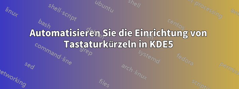 Automatisieren Sie die Einrichtung von Tastaturkürzeln in KDE5