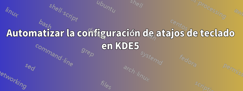 Automatizar la configuración de atajos de teclado en KDE5