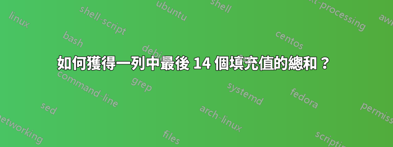 如何獲得一列中最後 14 個填充值的總和？