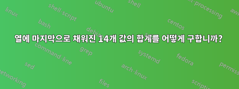 열에 마지막으로 채워진 14개 값의 합계를 어떻게 구합니까?