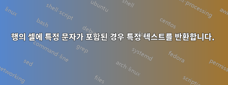 행의 셀에 특정 문자가 포함된 경우 특정 텍스트를 반환합니다.