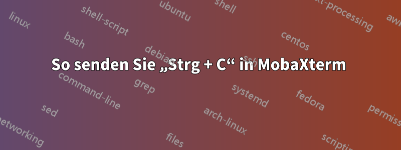 So senden Sie „Strg + C“ in MobaXterm