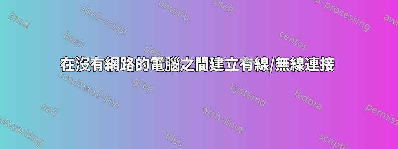 在沒有網路的電腦之間建立有線/無線連接