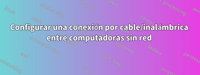 Configurar una conexión por cable/inalámbrica entre computadoras sin red