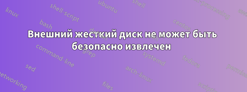 Внешний жесткий диск не может быть безопасно извлечен 