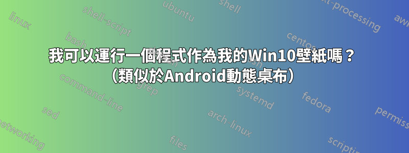 我可以運行一個程式作為我的Win10壁紙嗎？ （類似於Android動態桌布）