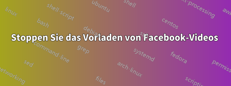 Stoppen Sie das Vorladen von Facebook-Videos