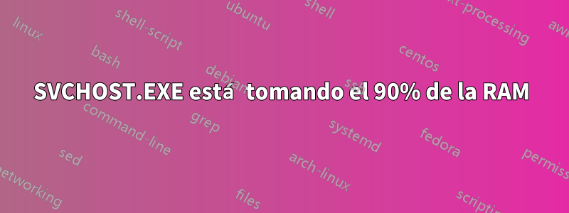 SVCHOST.EXE está tomando el 90% de la RAM