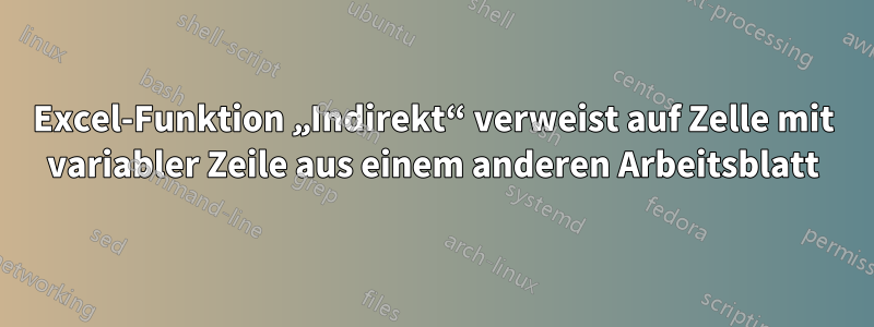 Excel-Funktion „Indirekt“ verweist auf Zelle mit variabler Zeile aus einem anderen Arbeitsblatt