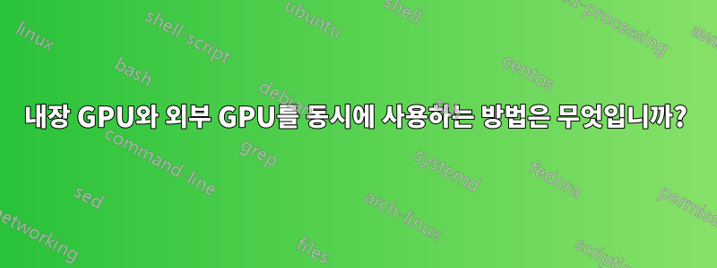 내장 GPU와 외부 GPU를 동시에 사용하는 방법은 무엇입니까?