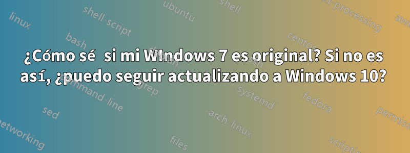 ¿Cómo sé si mi WIndows 7 es original? Si no es así, ¿puedo seguir actualizando a Windows 10?