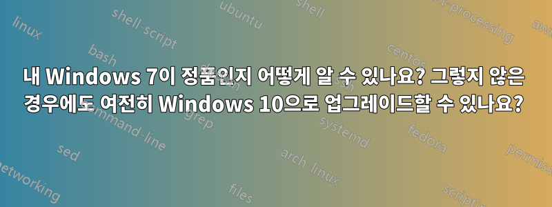 내 Windows 7이 정품인지 어떻게 알 수 있나요? 그렇지 않은 경우에도 여전히 Windows 10으로 업그레이드할 수 있나요?