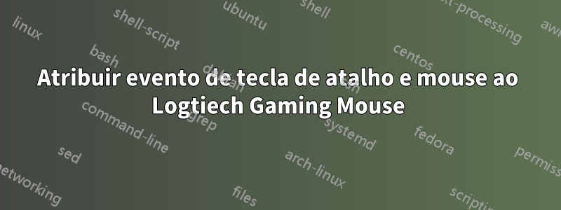 Atribuir evento de tecla de atalho e mouse ao Logtiech Gaming Mouse