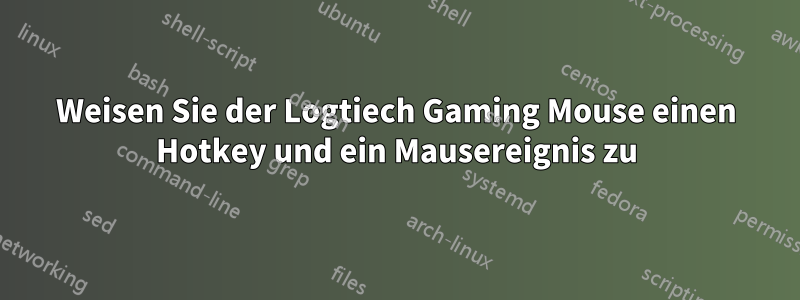 Weisen Sie der Logtiech Gaming Mouse einen Hotkey und ein Mausereignis zu